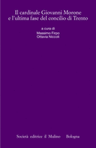 Il cardinale Giovanni Morone e l'ultima fase del Concilio di Trento