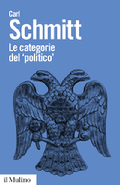 Il Mulino - Volumi - CARL SCHMITT, Le Categorie Del 'politico'